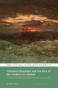 Cover image for Theodore Rousseau and the Rise of the Modern Art Market: An Avant-Garde Landscape Painter in Nineteenth-Century France