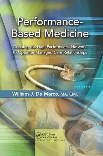 Cover image for Performance-Based Medicine: Creating the High Performance Network to Optimize Managed Care Relationships