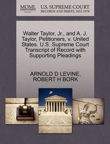 Cover image for Walter Taylor, Jr., and A. J. Taylor, Petitioners, V. United States. U.S. Supreme Court Transcript of Record with Supporting Pleadings