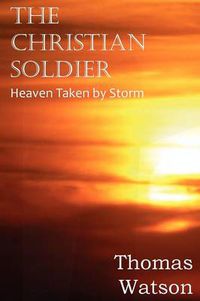 Cover image for The Christian Soldier or Heaven Taken by Storm