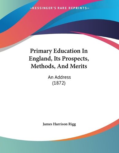 Cover image for Primary Education in England, Its Prospects, Methods, and Merits: An Address (1872)