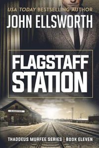 Cover image for Flagstaff Station: Thaddeus Murfee Legal Thriller Series Book Eleven