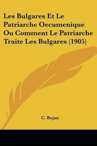 Cover image for Les Bulgares Et Le Patriarche Oecumenique Ou Comment Le Patriarche Traite Les Bulgares (1905)