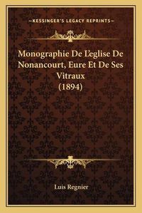 Cover image for Monographie de L'Eglise de Nonancourt, Eure Et de Ses Vitraux (1894)