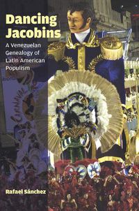 Cover image for Dancing Jacobins: A Venezuelan Genealogy of Latin American Populism