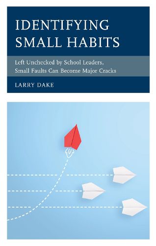Cover image for Identifying Small Habits: Left Unchecked by School Leaders Small Faults Can Become Major Cracks
