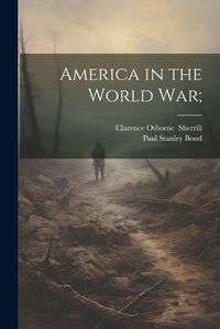 Cover image for America in the World War;