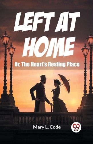 Cover image for Left at Home Or, The Heart's Resting Place