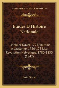 Cover image for Etudes D'Histoire Nationale: Le Major Davel, 1723, Voltaire a Lausanne, 1756-1758, La Revolution Helvetique, 1780-1830 (1842)