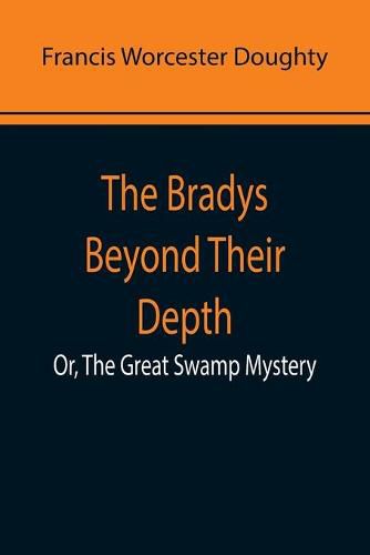 Cover image for The Bradys Beyond Their Depth; Or, The Great Swamp Mystery