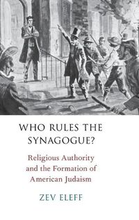 Cover image for Who Rules the Synagogue?: Religious Authority and the Formation of American Judaism