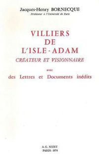 Cover image for Villiers de l'Isle-Adam, Createur Et Visionnaire: Avec Des Lettres Et Documents Inedits