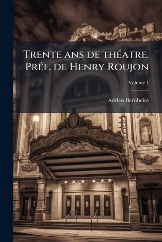 Cover image for Trente ANS de Theatre. Pref. de Henry Roujon