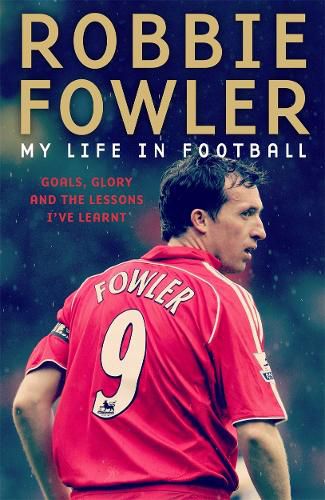 Cover image for Robbie Fowler: My Life In Football: Goals, Glory & The Lessons I've Learnt