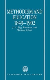 Cover image for Methodism and Education 1849-1902: J. H. Rigg, Romanism, and Wesleyan Schools