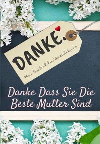 Cover image for Danke Dass Sie Die Beste Mutter Sind: Mein Geschenk der Wertschatzung: Vollfarbiges Geschenkbuch Gefuhrte Fragen 6,61 x 9,61 Zoll