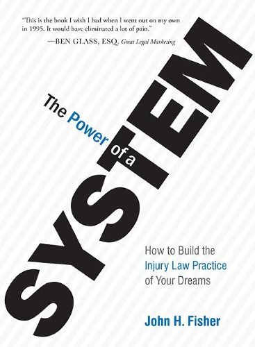 Cover image for The Power of a System: How to Build the Injury Law Practice of Your Dreams