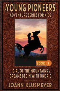 Cover image for GIRL OF THE MOUNTAINS and DREAMS BEGIN WITH ONE PIG: An Anthology of Young Pioneer Adventures