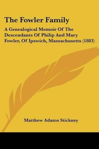 Cover image for The Fowler Family: A Genealogical Memoir of the Descendants of Philip and Mary Fowler, of Ipswich, Massachusetts (1883)