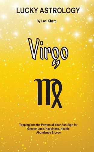 Cover image for Lucky Astrology - Virgo: Tapping into the Powers of Your Sun Sign for Greater Luck, Happiness, Health, Abundance & Love