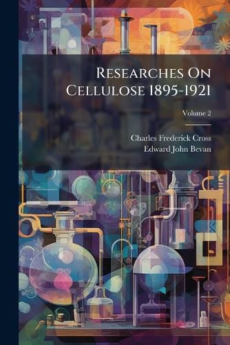 Cover image for Researches On Cellulose 1895-1921; Volume 2