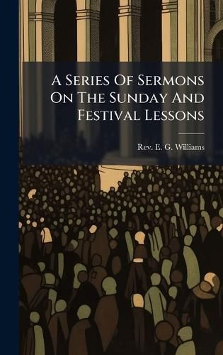 Cover image for A Series Of Sermons On The Sunday And Festival Lessons