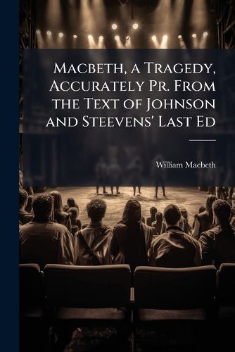 Cover image for Macbeth, a Tragedy, Accurately Pr. From the Text of Johnson and Steevens' Last Ed