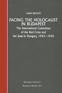 Cover image for Facing the Holocaust in Budapest: The International Committee of the Red Cross and the Jews in Hungary, 1943-1945