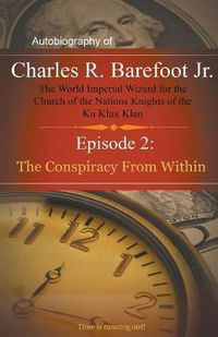 Cover image for Autobiography of Charles R. Barefoot Jr. The World Imperial Wizard for the Church of the Nation's Knights of the KU KLUX KLAN - 2: Episode 2: The Conspiracy from Within