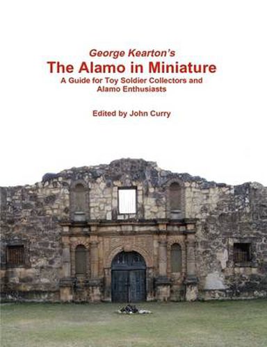 Cover image for George Kearton's the Alamo in Miniature A Guide for Toy Soldier Collectors and Alamo Enthusiasts