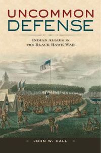 Cover image for Uncommon Defense: Indian Allies in the Black Hawk War