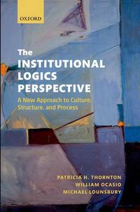 Cover image for The Institutional Logics Perspective: A New Approach to Culture, Structure and Process