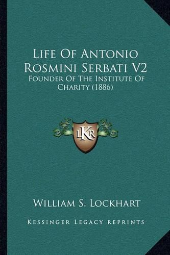 Cover image for Life of Antonio Rosmini Serbati V2: Founder of the Institute of Charity (1886)