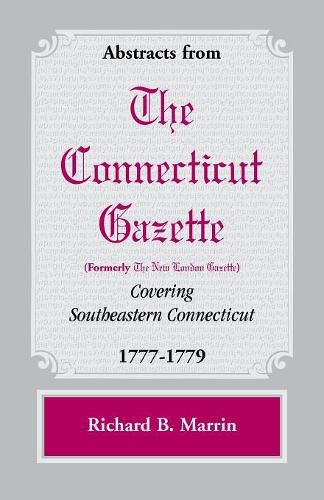 Cover image for Abstracts from the Connecticut [formerly New London] Gazette covering Southeastern Connecticut, 1777-1779