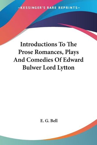 Cover image for Introductions to the Prose Romances, Plays and Comedies of Edward Bulwer Lord Lytton