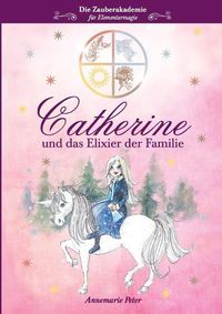 Cover image for Die Zauberakademie fur Elementarmagie: Catherine und das Elixier der Familie