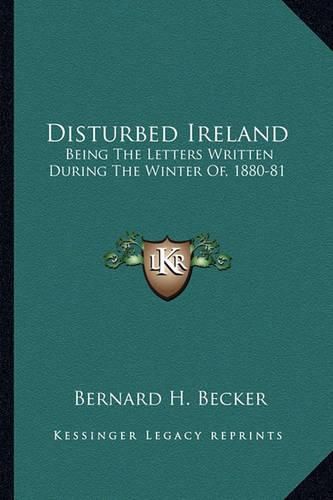 Cover image for Disturbed Ireland: Being the Letters Written During the Winter Of, 1880-81