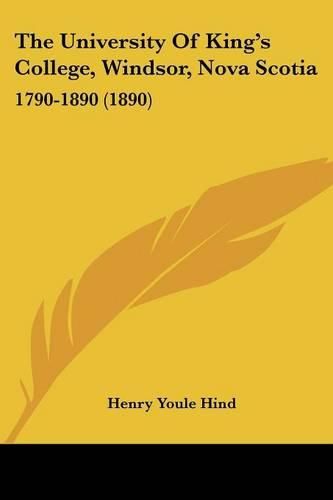 The University of King's College, Windsor, Nova Scotia: 1790-1890 (1890)