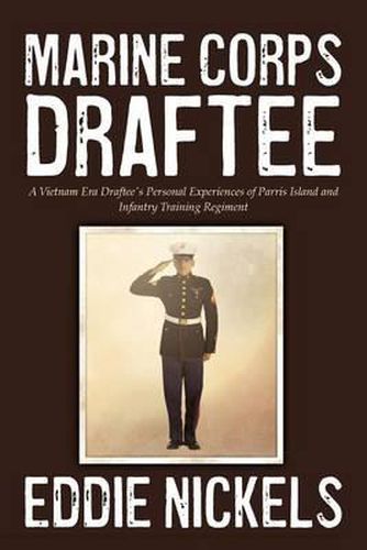 Cover image for Marine Corps Draftee: A Vietnam Era Draftee's Personal Experiences of Parris Island and Infantry Training Regiment