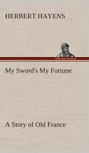 Cover image for My Sword's My Fortune A Story of Old France