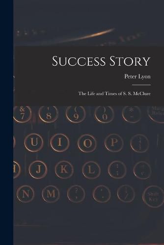 Success Story: the Life and Times of S. S. McClure