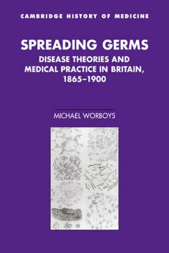 Cover image for Spreading Germs: Disease Theories and Medical Practice in Britain, 1865-1900