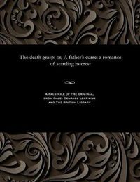 Cover image for The Death Grasp: Or, a Father's Curse: A Romance of Startling Interest