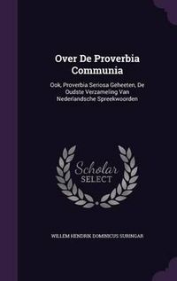 Cover image for Over de Proverbia Communia: Ook, Proverbia Seriosa Geheeten, de Oudste Verzameling Van Nederlandsche Spreekwoorden