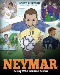 Cover image for Neymar: A Boy Who Became A Star. Inspiring children book about Neymar - one of the best soccer players in history. (Soccer Book For Kids)