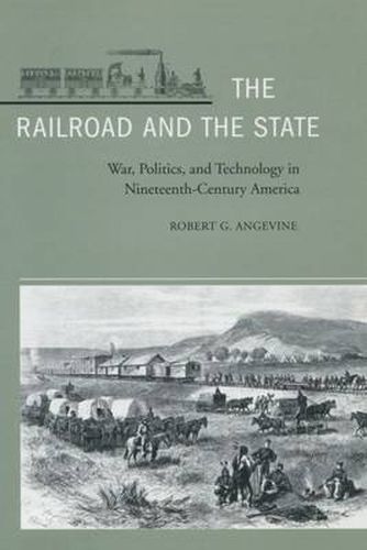 Cover image for The Railroad and the State: War, Politics, and Technology in Nineteenth-Century America