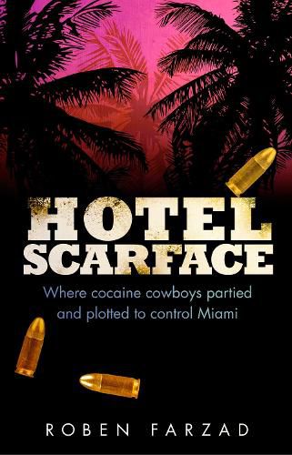 Cover image for Hotel Scarface: Where Cocaine Cowboys Partied and Plotted to Control Miami