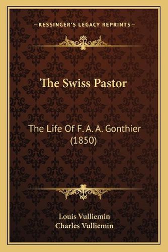 Cover image for The Swiss Pastor: The Life of F. A. A. Gonthier (1850)