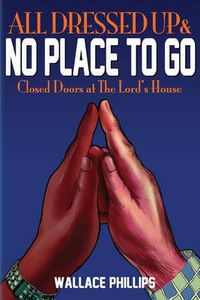 Cover image for All Dressed Up & No Place to Go: Closed Doors at the Lord's House