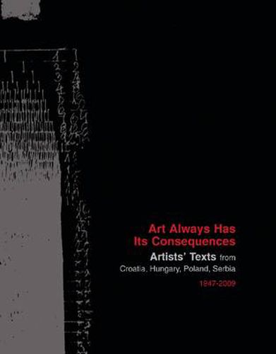 Cover image for Art Always Has Its Consequences - Artists' Texts from Croatia, Hungary, Poland, Serbia, 1947-2009